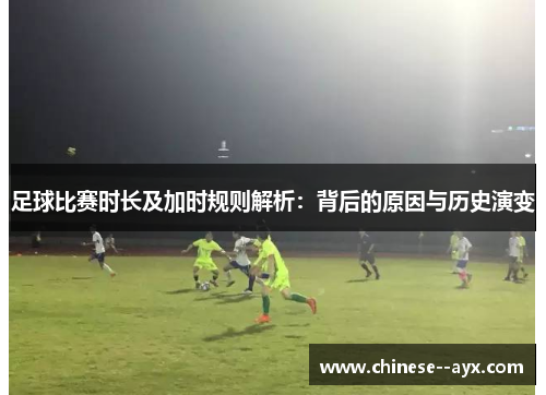 足球比赛时长及加时规则解析：背后的原因与历史演变