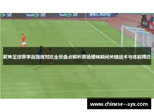 聚焦足球赛事高强度对抗全景盘点解析赛场硬核瞬间关键战术与体能博弈