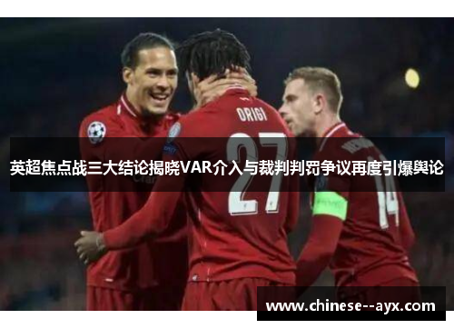 英超焦点战三大结论揭晓VAR介入与裁判判罚争议再度引爆舆论