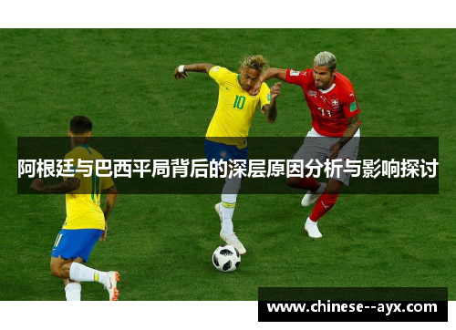 阿根廷与巴西平局背后的深层原因分析与影响探讨