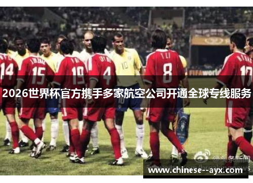 2026世界杯官方携手多家航空公司开通全球专线服务