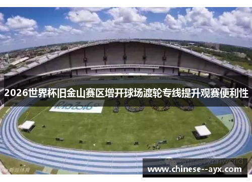 2026世界杯旧金山赛区增开球场渡轮专线提升观赛便利性