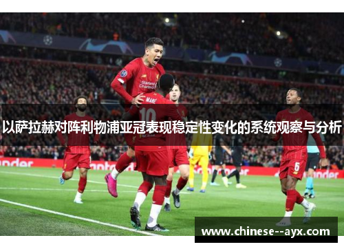 以萨拉赫对阵利物浦亚冠表现稳定性变化的系统观察与分析